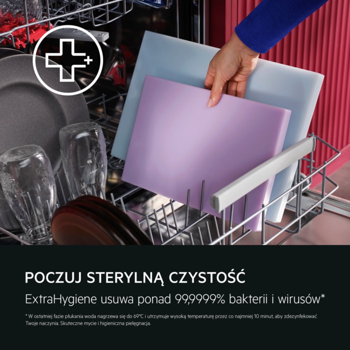 POCZUJ STERYLNĄ CZYSTOŚĆ ExtraHygiene usuwa ponad 99,9999% bakterii i wirusów*    * W ostatniej fazie płukania woda nagrzewa się do 69°C i utrzymuje wysoką temperaturę przez co najmniej 10 minut, aby zdezynfekować Twoje naczynia. Skuteczne mycie i higieniczna pielęgnacja.