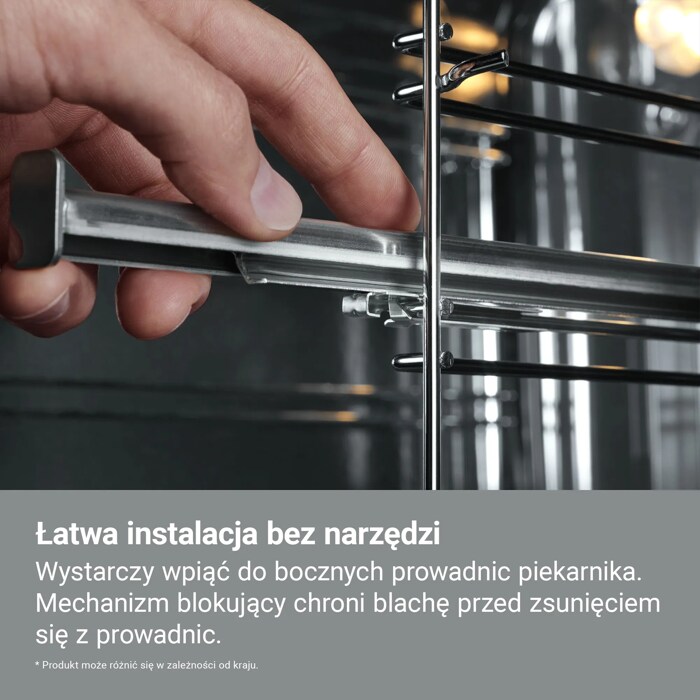 Łatwa instalacja bez narzędzi Wystarczy wpiąć do bocznych prowadnic piekarnika. Mechanizm blokujący chroni blachę przed zsunięciem się z prowadnic.    * Produkt może różnić się w zależności od kraju.